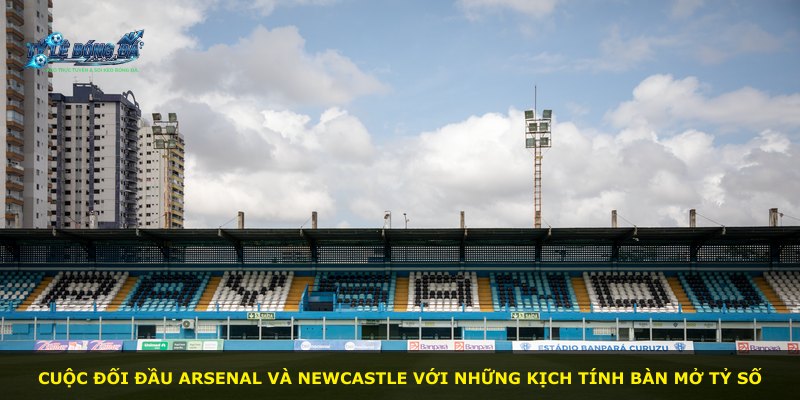 Cuộc đối đầu Arsenal và Newcastle với những kịch tính bàn mở tỷ số