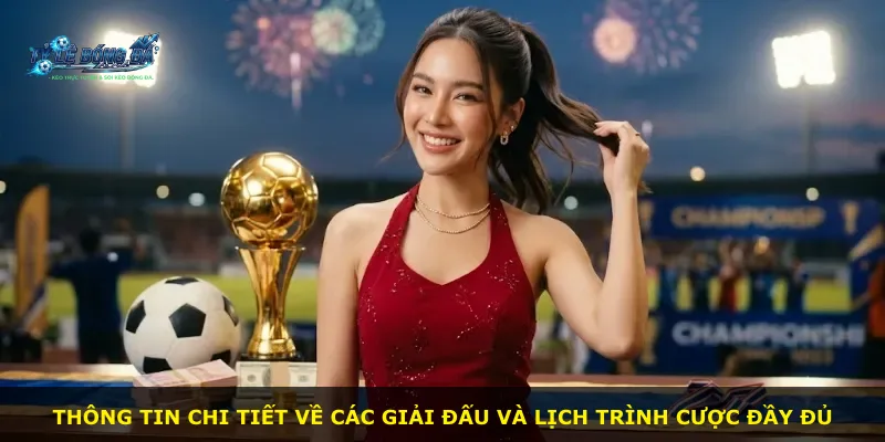 Thông tin chi tiết về các giải đấu và lịch trình cược đầy đủ